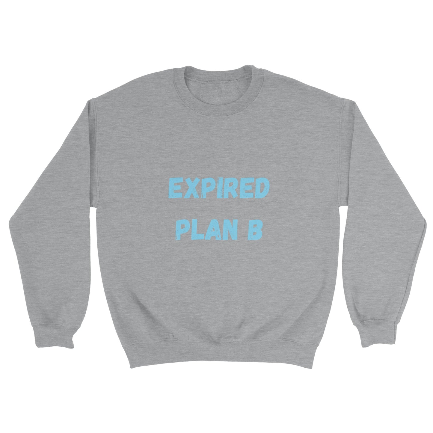 Expired Plan B Sweatshirt - Funny Sweatshirt - Funny Gag Gift - UNISEX